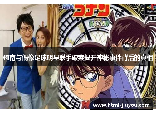 柯南与偶像足球明星联手破案揭开神秘事件背后的真相