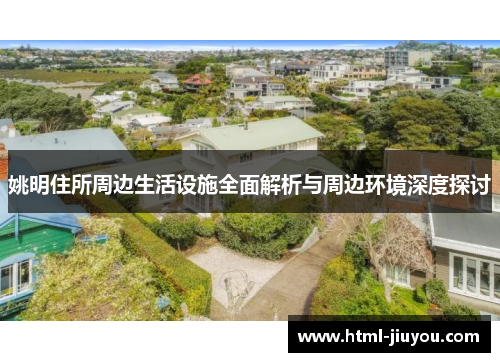 姚明住所周边生活设施全面解析与周边环境深度探讨